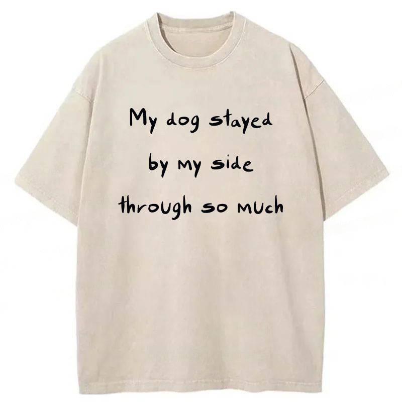 My Dog Stayed By My Side Through So Much Washed Unisex Tee
