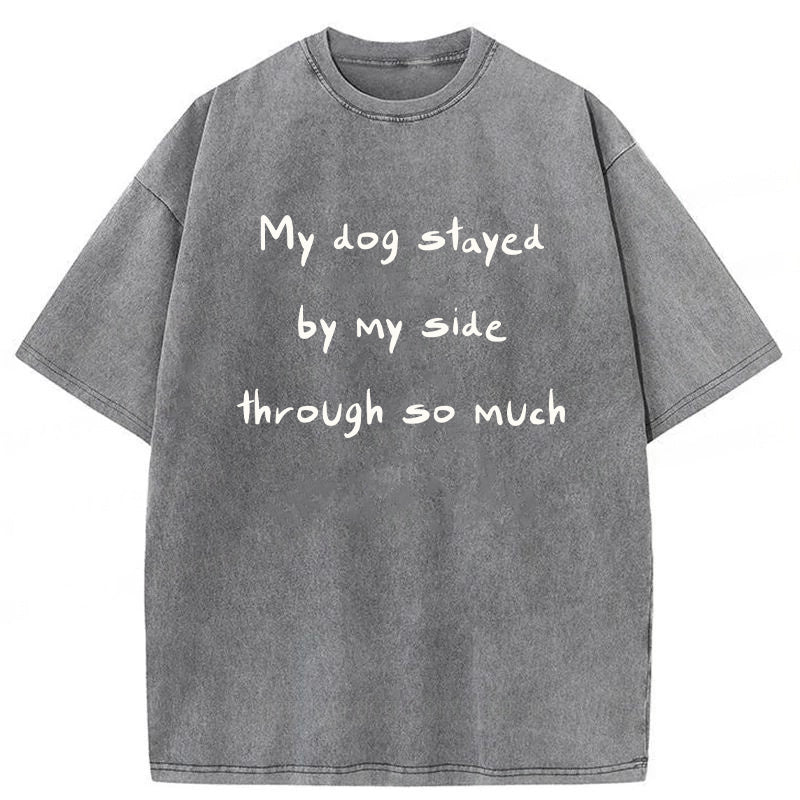 My Dog Stayed By My Side Through So Much Washed Unisex Tee