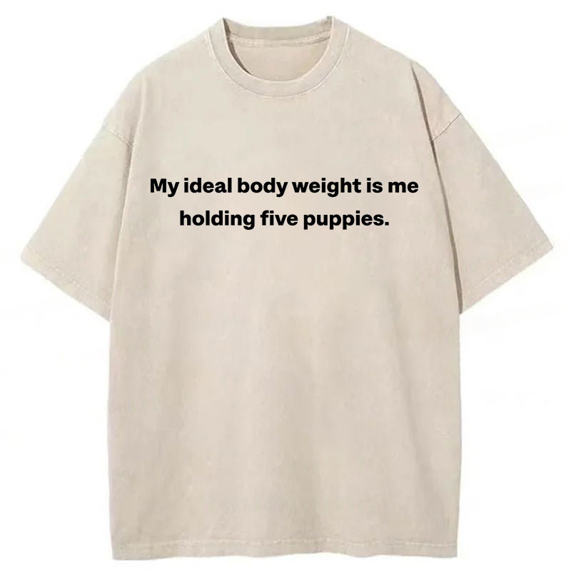 My Ideal Body Weight Is Me Holding Five Puppies Washed Unisex Tee
