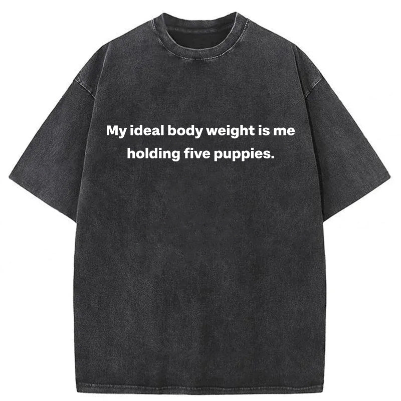 My Ideal Body Weight Is Me Holding Five Puppies Washed Unisex Tee