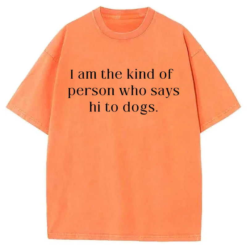 I Am The Kind Of Person Who Says Hi To Dogs Washed Unisex Tee