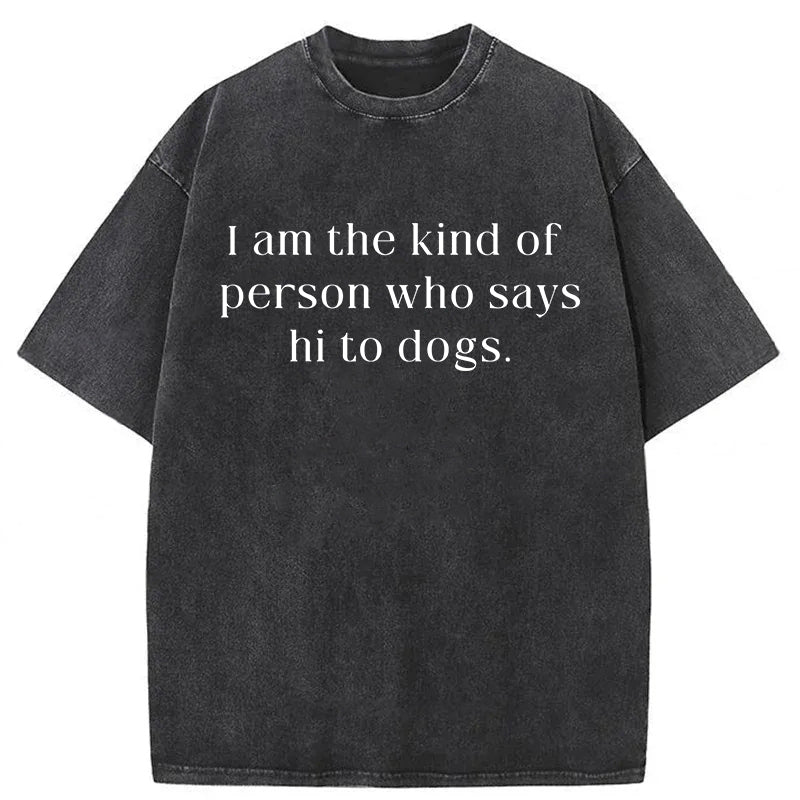 I Am The Kind Of Person Who Says Hi To Dogs Washed Unisex Tee