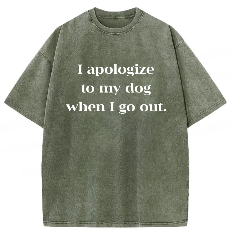 I Apologize To My Dog When I Go Out Washed Unisex Tee