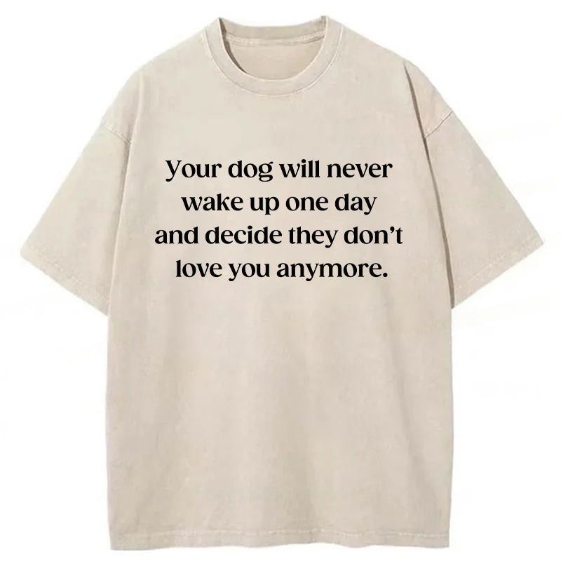 your dog will never decide they don't love you anymore Washed Unisex Tee