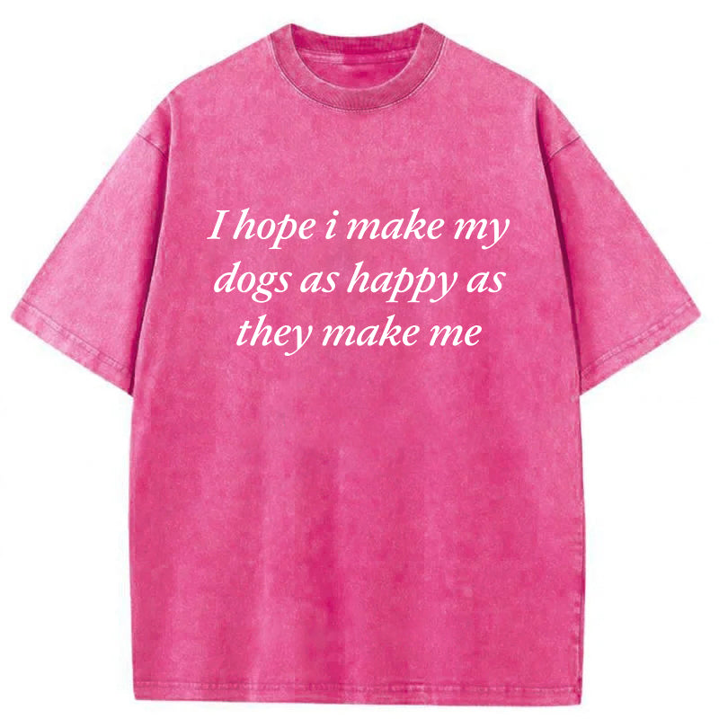 I Hope I Make My Dogs Ashappy As They Make Me Washed Unisex Tee