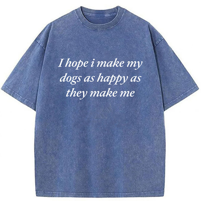 I Hope I Make My Dogs Ashappy As They Make Me Washed Unisex Tee
