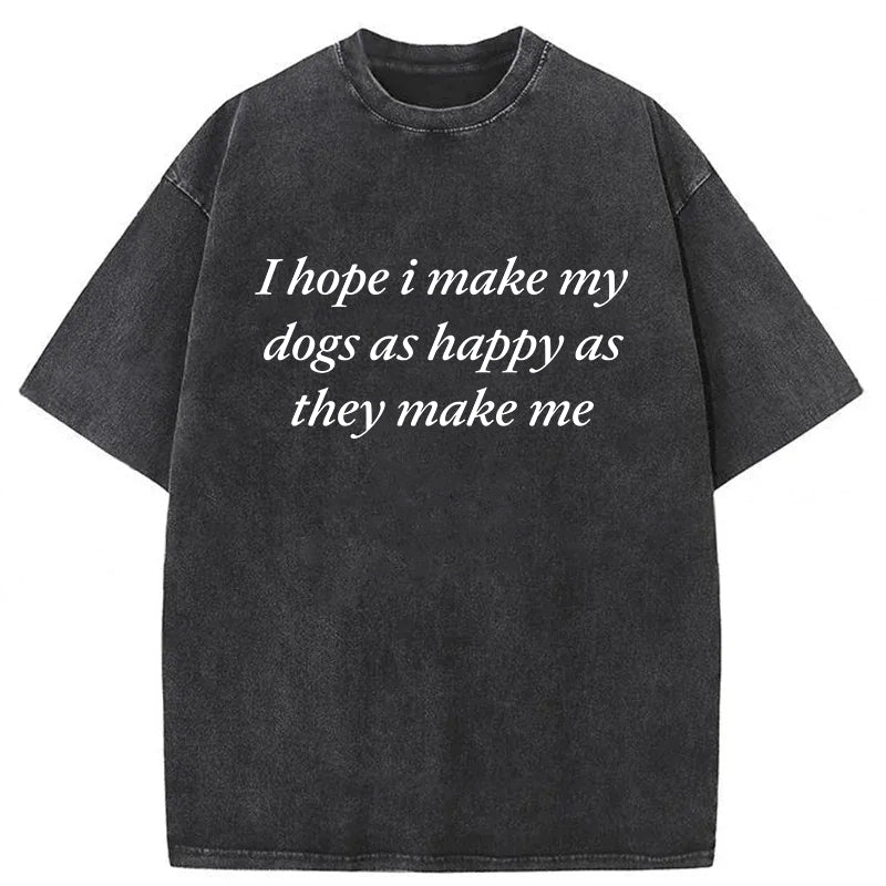 I Hope I Make My Dogs Ashappy As They Make Me Washed Unisex Tee