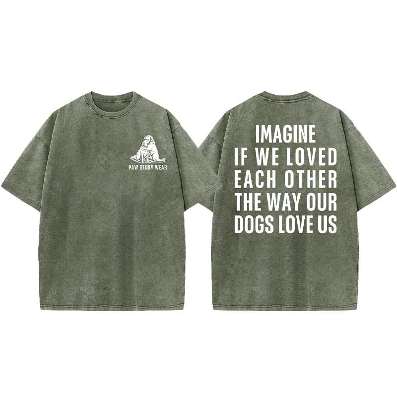 Imagine If We Loved Each Other The Way Our Dogs Love Us Washed Unisex Tee