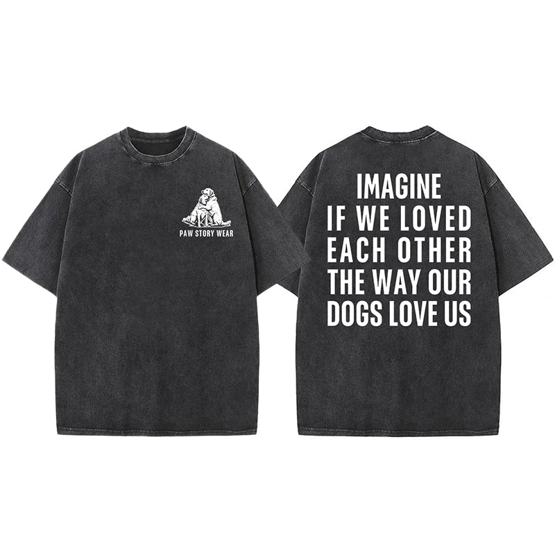 Imagine If We Loved Each Other The Way Our Dogs Love Us Washed Unisex Tee