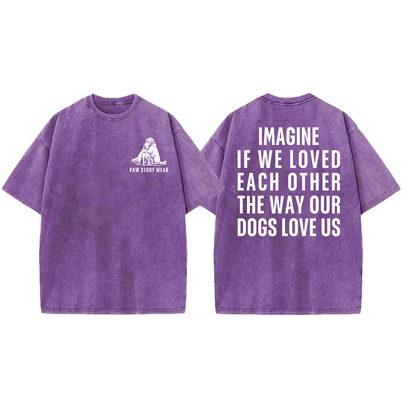 Imagine If We Loved Each Other The Way Our Dogs Love Us Washed Unisex Tee