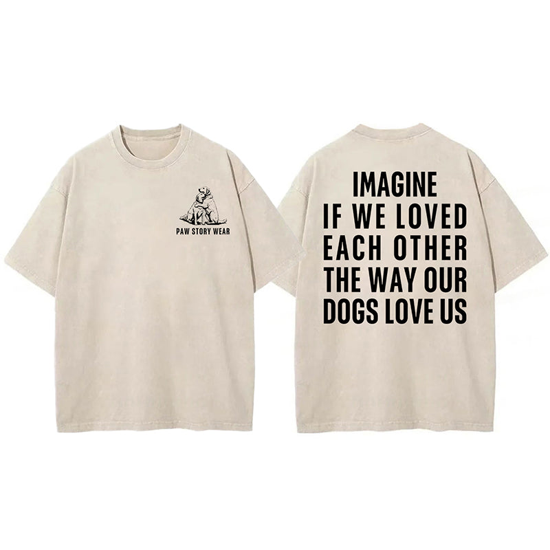 Imagine If We Loved Each Other The Way Our Dogs Love Us Washed Unisex Tee