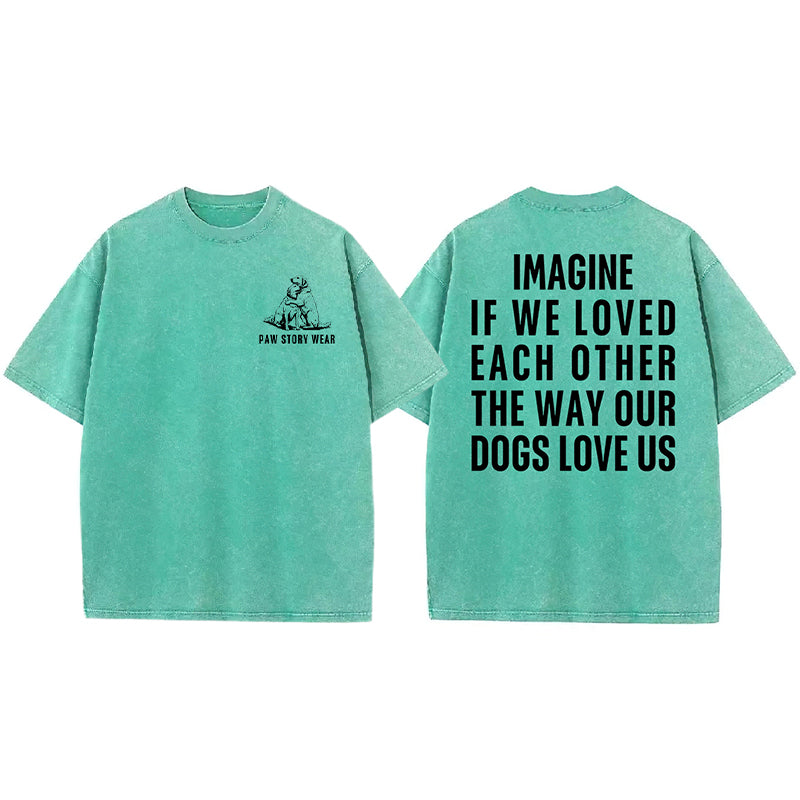 Imagine If We Loved Each Other The Way Our Dogs Love Us Washed Unisex Tee