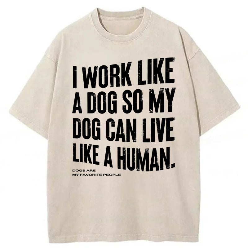 I Works Like A Dog So My Dog Can Live Like A Human Washed Unisex Tee