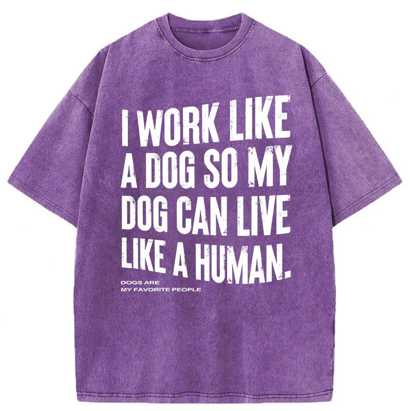 I Works Like A Dog So My Dog Can Live Like A Human Washed Unisex Tee