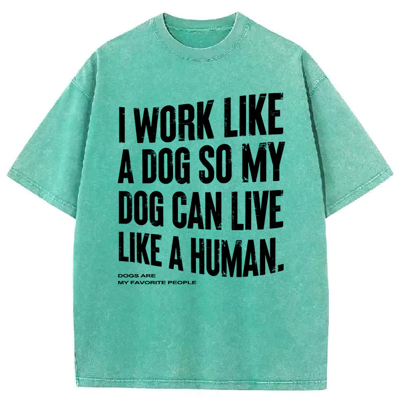 I Works Like A Dog So My Dog Can Live Like A Human Washed Unisex Tee