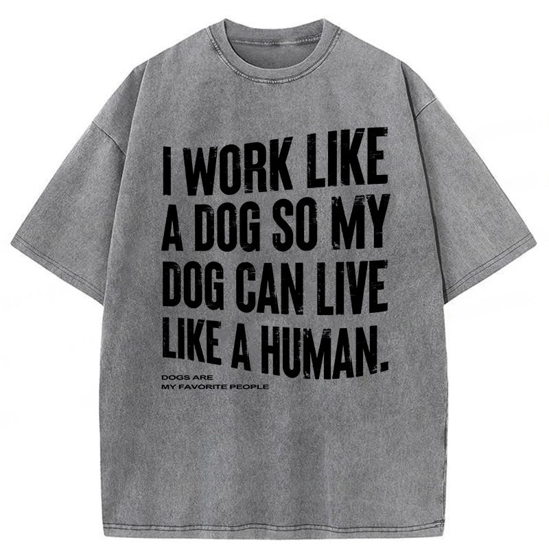 I Works Like A Dog So My Dog Can Live Like A Human Washed Unisex Tee