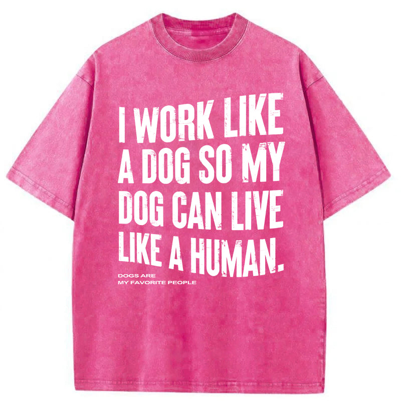 I Works Like A Dog So My Dog Can Live Like A Human Washed Unisex Tee