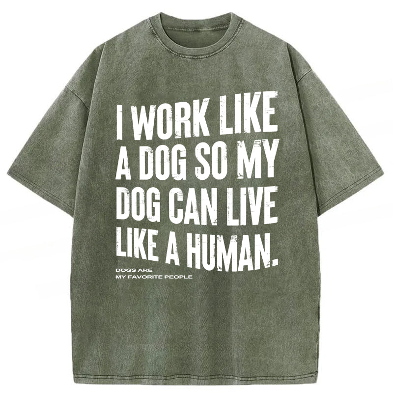I Works Like A Dog So My Dog Can Live Like A Human Washed Unisex Tee
