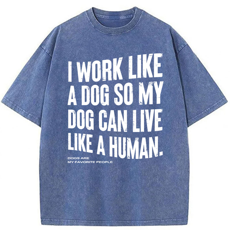 I Works Like A Dog So My Dog Can Live Like A Human Washed Unisex Tee