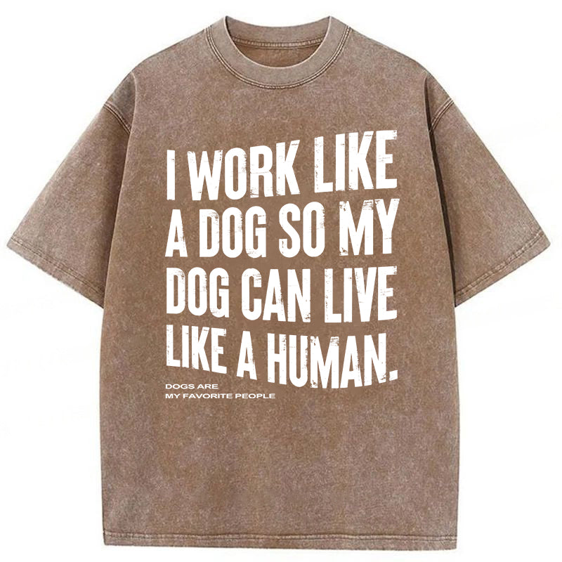 I Works Like A Dog So My Dog Can Live Like A Human Washed Unisex Tee