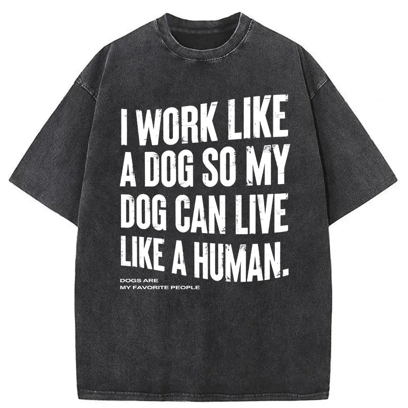 I Works Like A Dog So My Dog Can Live Like A Human Washed Unisex Tee