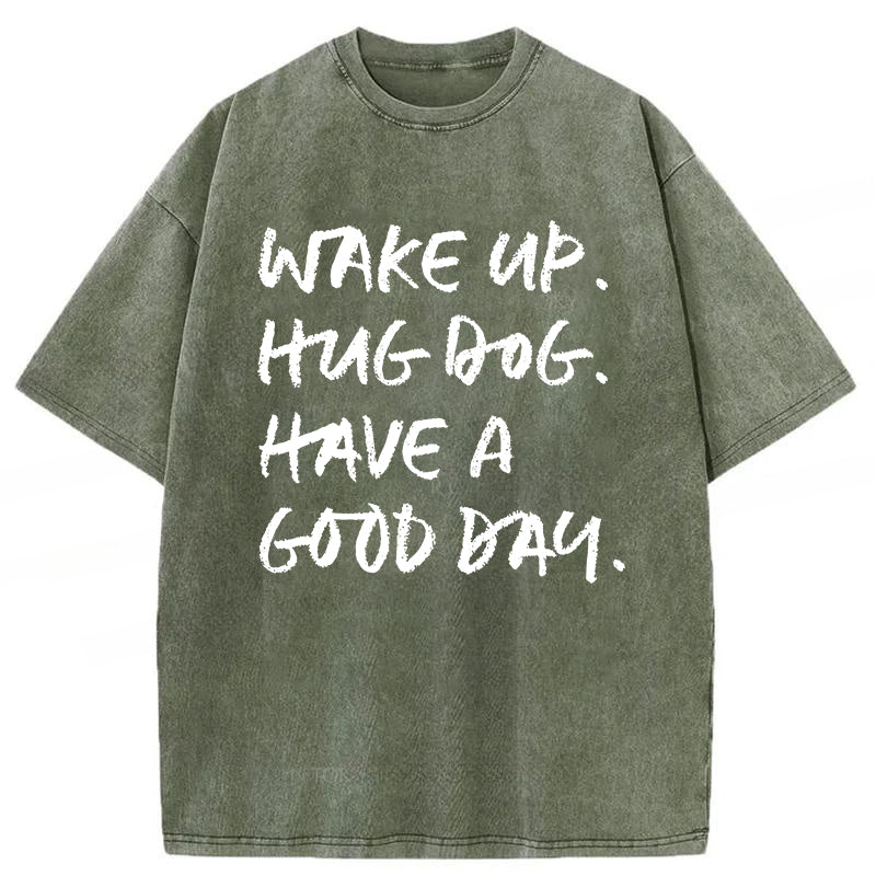 Wake Up Hug Dog Have A Good Day Washed Unisex Tee