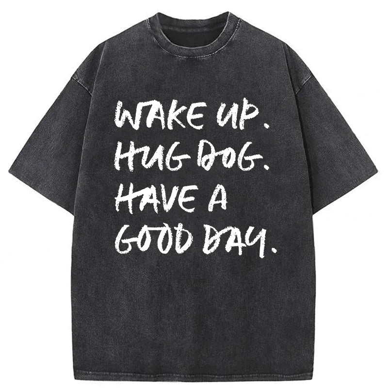 Wake Up Hug Dog Have A Good Day Washed Unisex Tee