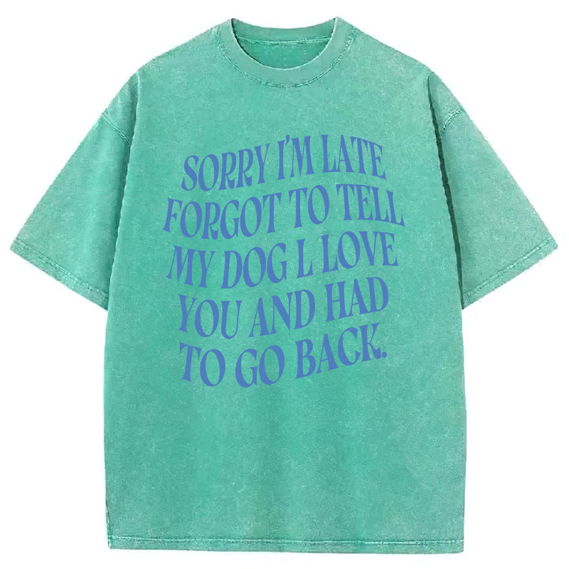 Forgot To Tell My Dog l Love You Washed Unisex Tee