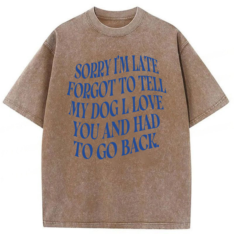 Forgot To Tell My Dog l Love You Washed Unisex Tee