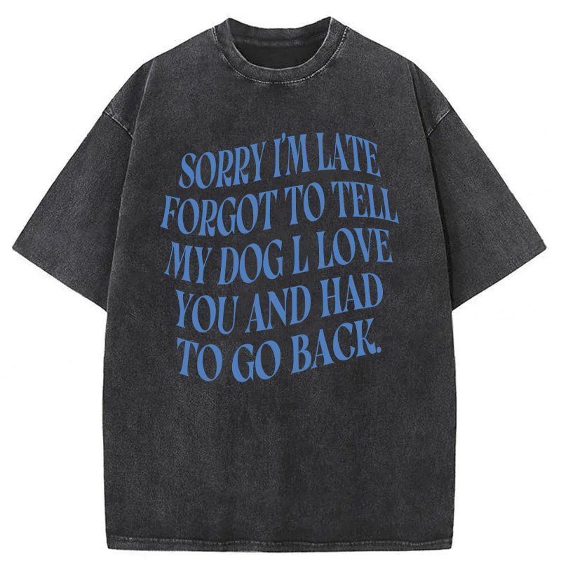 Forgot To Tell My Dog l Love You Washed Unisex Tee