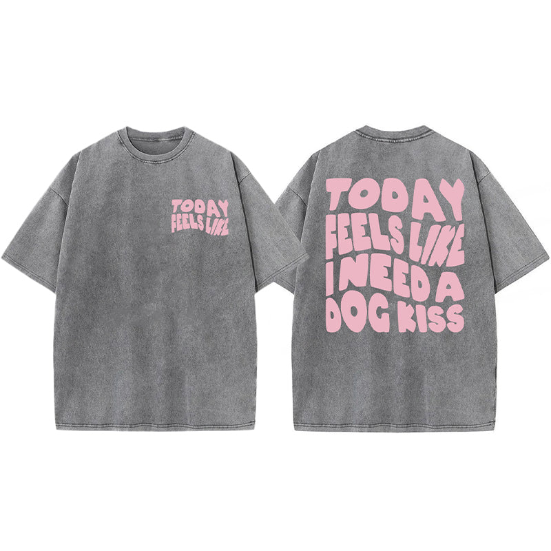 Today Feels Like I Need A Dog Kiss Washed Unisex Tee