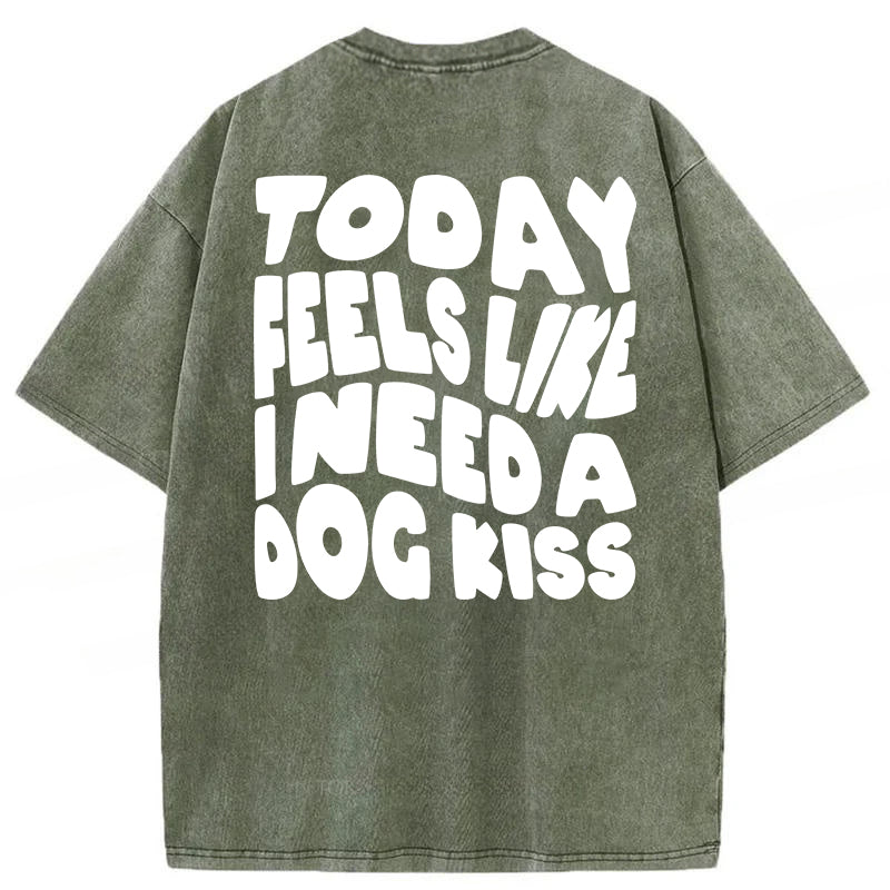 Today Feels Like I Need A Dog Kiss Washed Unisex Tee