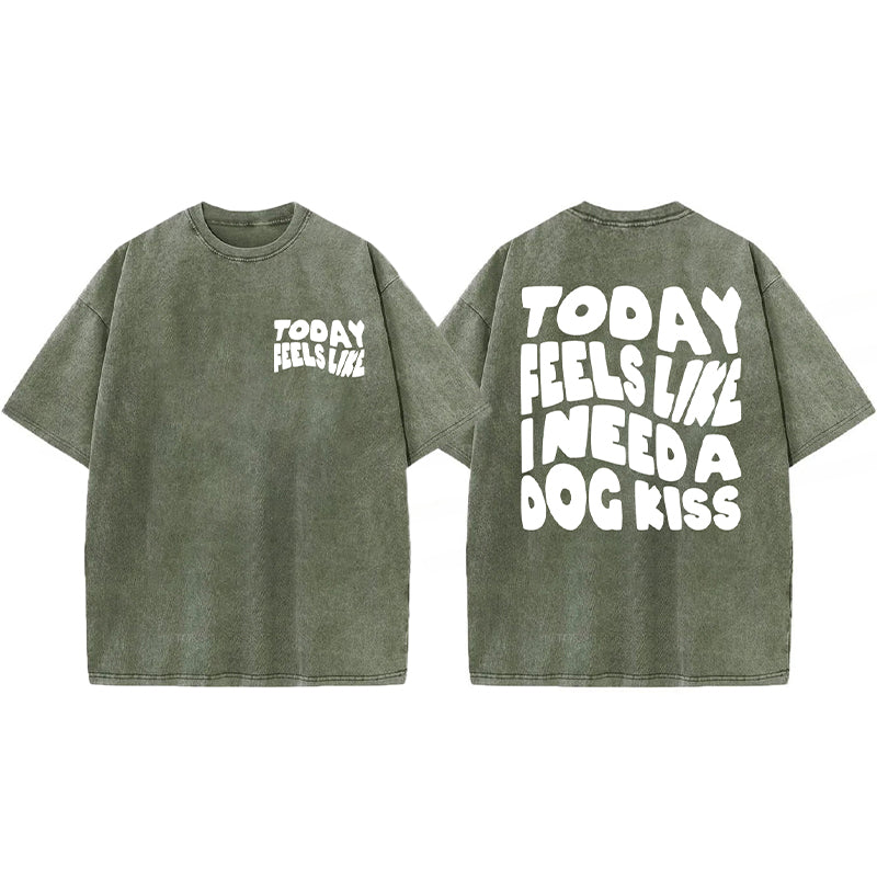 Today Feels Like I Need A Dog Kiss Washed Unisex Tee
