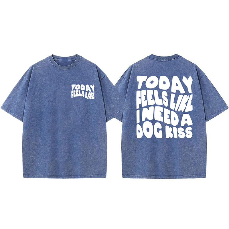 Today Feels Like I Need A Dog Kiss Washed Unisex Tee