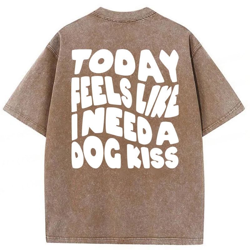 Today Feels Like I Need A Dog Kiss Washed Unisex Tee