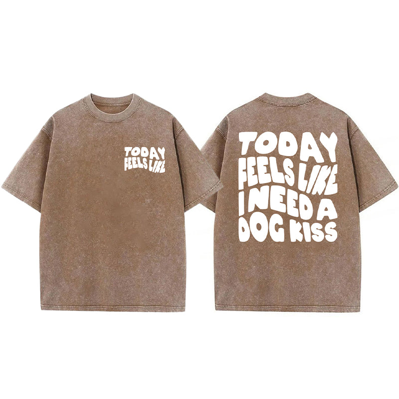 Today Feels Like I Need A Dog Kiss Washed Unisex Tee