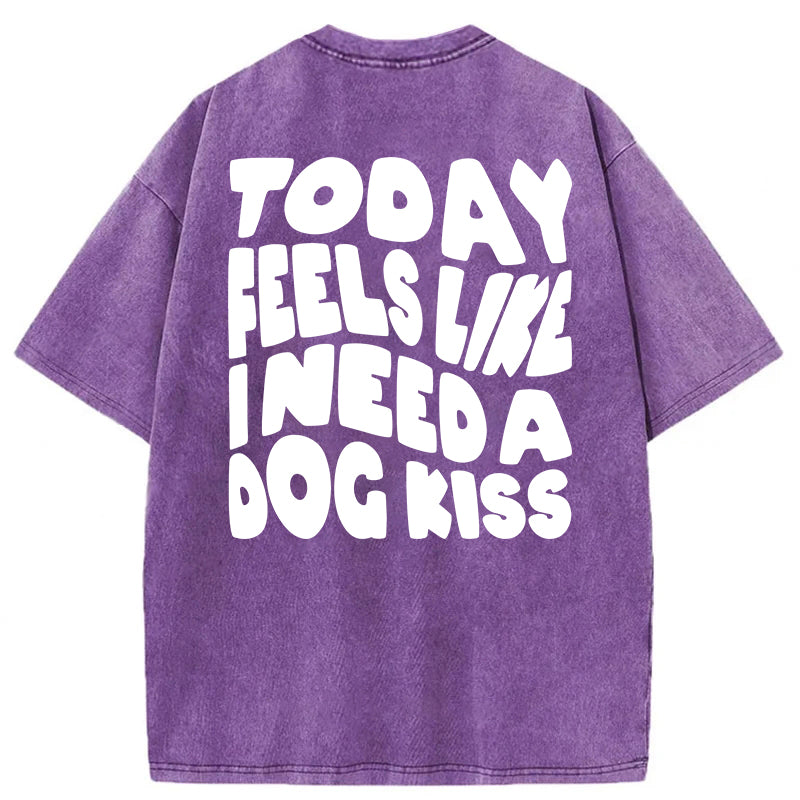 Today Feels Like I Need A Dog Kiss Washed Unisex Tee