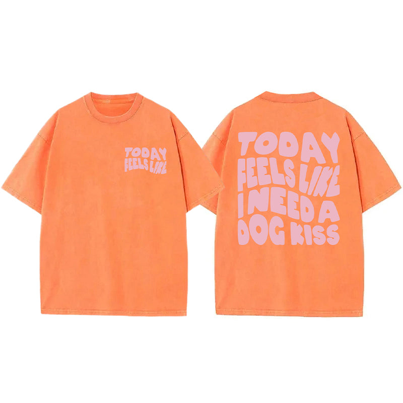 Today Feels Like I Need A Dog Kiss Washed Unisex Tee