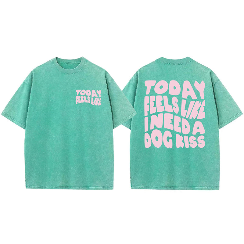 Today Feels Like I Need A Dog Kiss Washed Unisex Tee