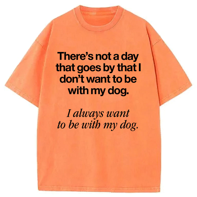 I Always Want To Be With My Dog Washed Unisex Tee