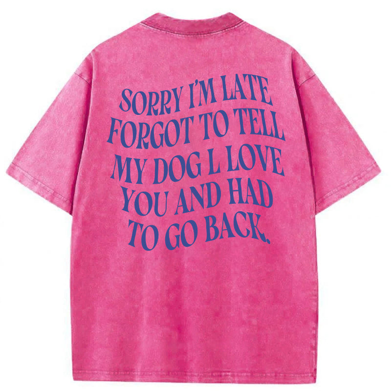 Forgot To Tell My Dog I Love You Washed Unisex Tee