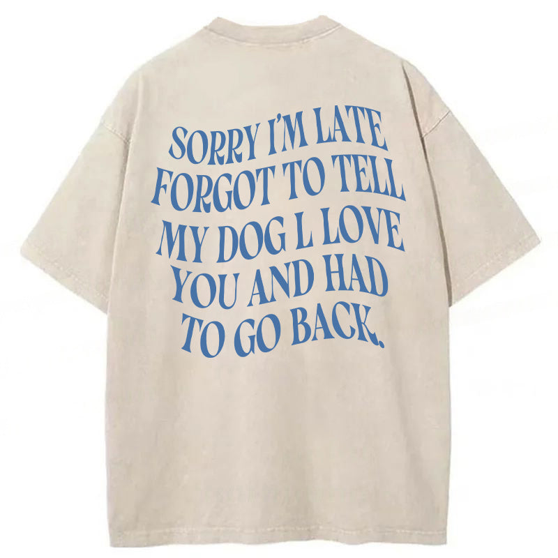 Forgot To Tell My Dog I Love You Washed Unisex Tee