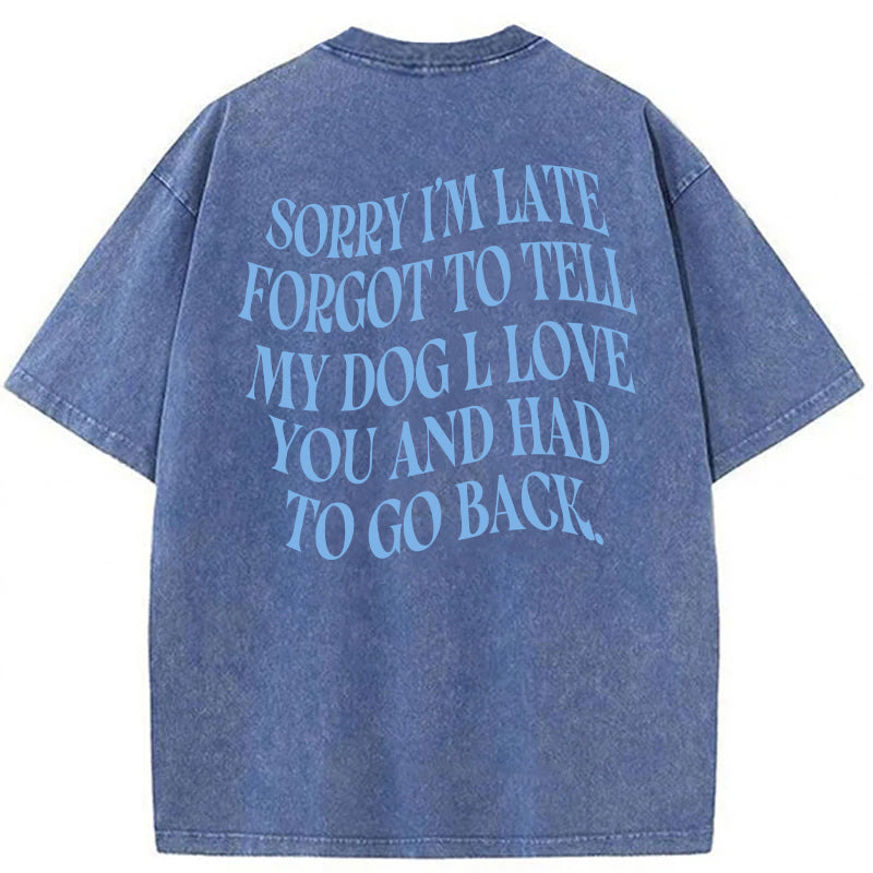 Forgot To Tell My Dog I Love You Washed Unisex Tee