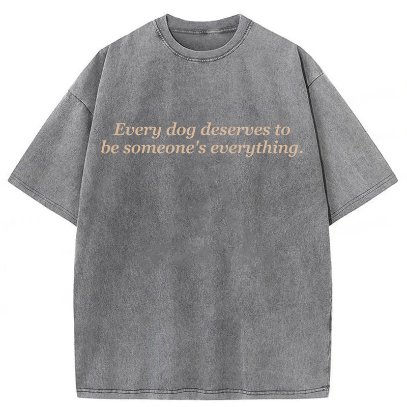 Every Dog Deserves To Be Someone's Everything Washed Unisex Tee