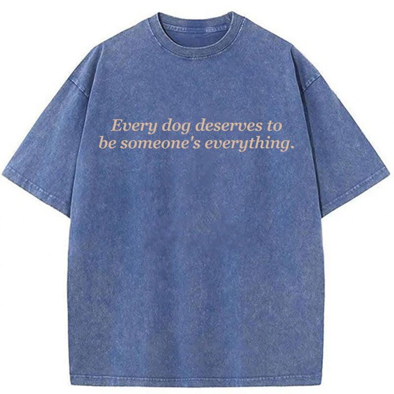 Every Dog Deserves To Be Someone's Everything Washed Unisex Tee