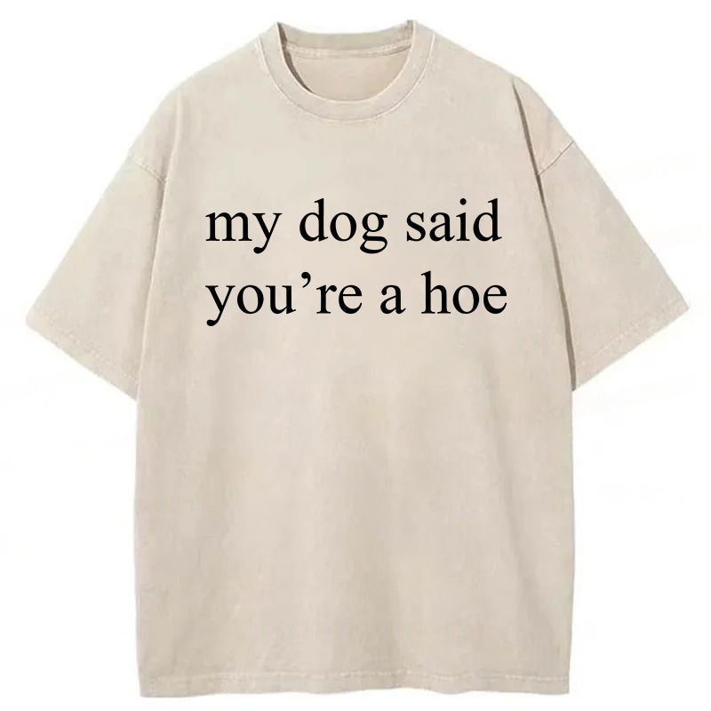 My Dog Said You're A Hoe Washed Unisex Tee