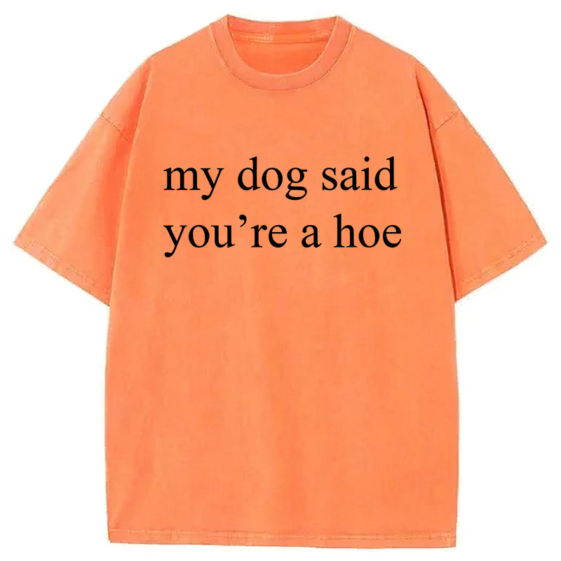 My Dog Said You're A Hoe Washed Unisex Tee