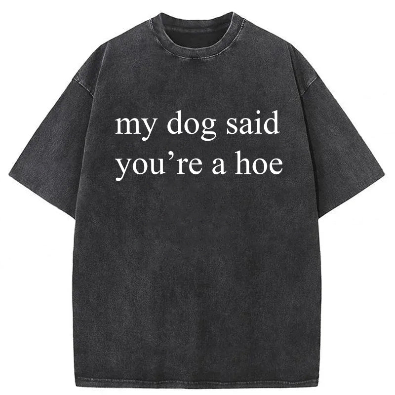 My Dog Said You're A Hoe Washed Unisex Tee