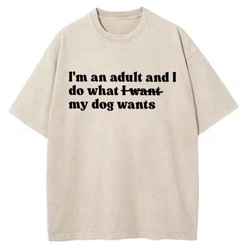 I'm An Adult And I Do What My Dog Wants Washed Unisex Tee