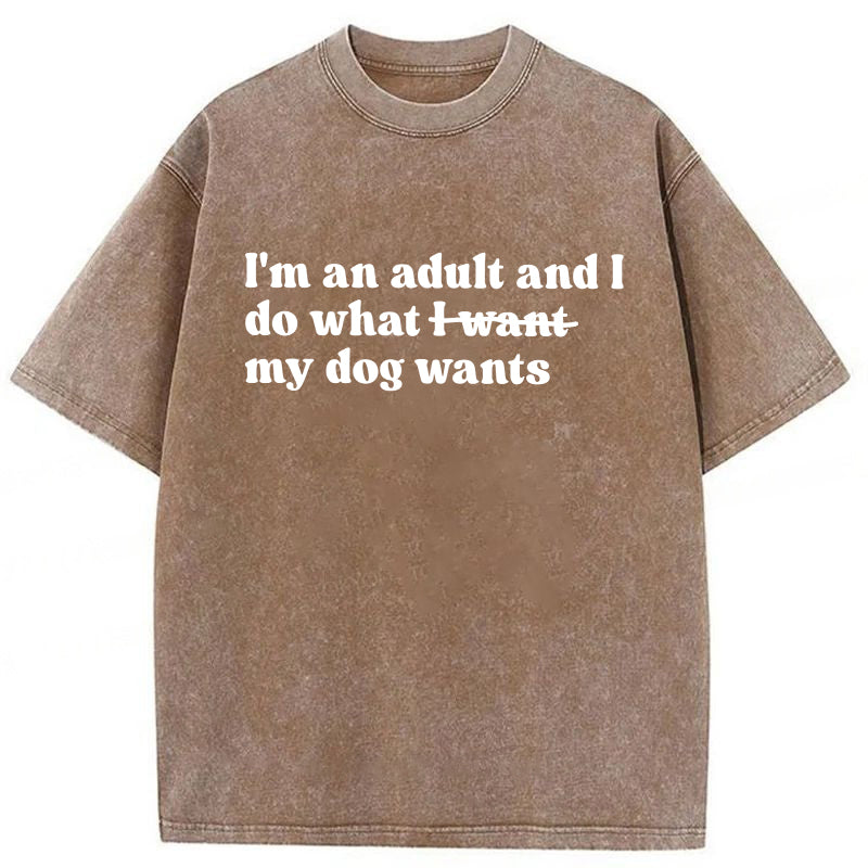 I'm An Adult And I Do What My Dog Wants Washed Unisex Tee
